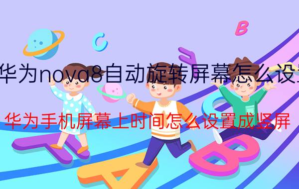 华为nova8自动旋转屏幕怎么设置 华为手机屏幕上时间怎么设置成竖屏？